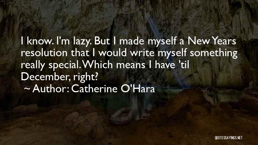 Catherine O'Hara Quotes: I Know. I'm Lazy. But I Made Myself A New Years Resolution That I Would Write Myself Something Really Special.