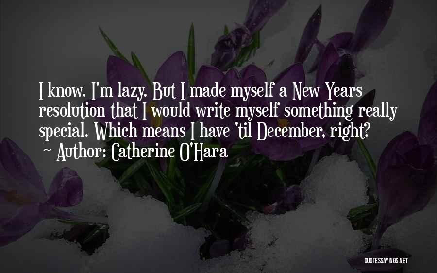 Catherine O'Hara Quotes: I Know. I'm Lazy. But I Made Myself A New Years Resolution That I Would Write Myself Something Really Special.