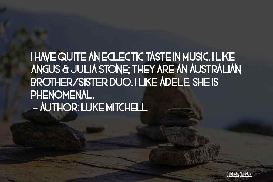 Luke Mitchell Quotes: I Have Quite An Eclectic Taste In Music. I Like Angus & Julia Stone; They Are An Australian Brother/sister Duo.