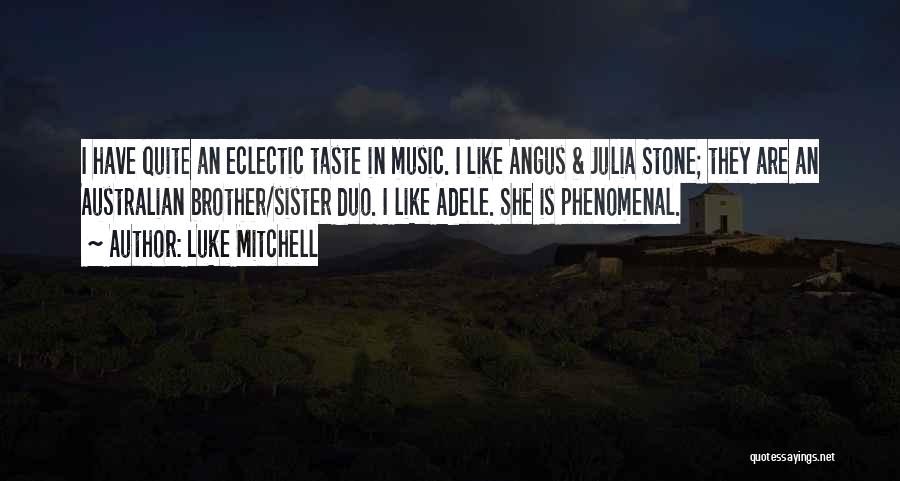 Luke Mitchell Quotes: I Have Quite An Eclectic Taste In Music. I Like Angus & Julia Stone; They Are An Australian Brother/sister Duo.