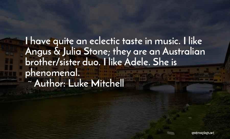 Luke Mitchell Quotes: I Have Quite An Eclectic Taste In Music. I Like Angus & Julia Stone; They Are An Australian Brother/sister Duo.