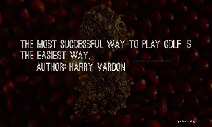 Harry Vardon Quotes: The Most Successful Way To Play Golf Is The Easiest Way.