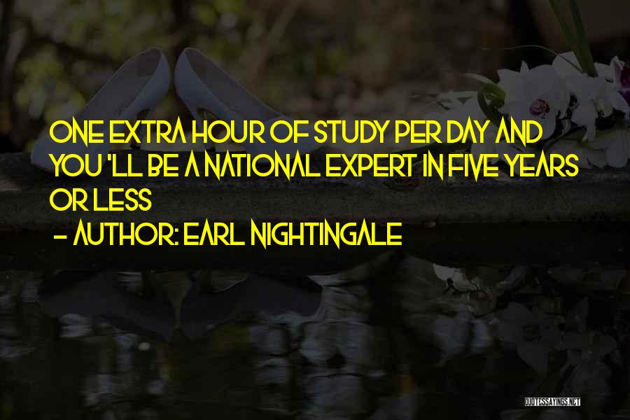 Earl Nightingale Quotes: One Extra Hour Of Study Per Day And You 'll Be A National Expert In Five Years Or Less