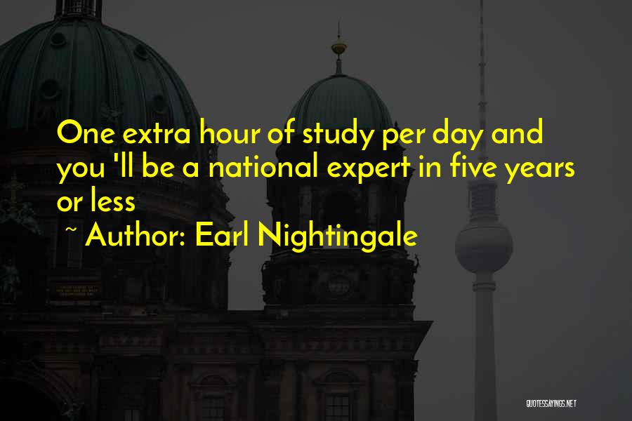 Earl Nightingale Quotes: One Extra Hour Of Study Per Day And You 'll Be A National Expert In Five Years Or Less