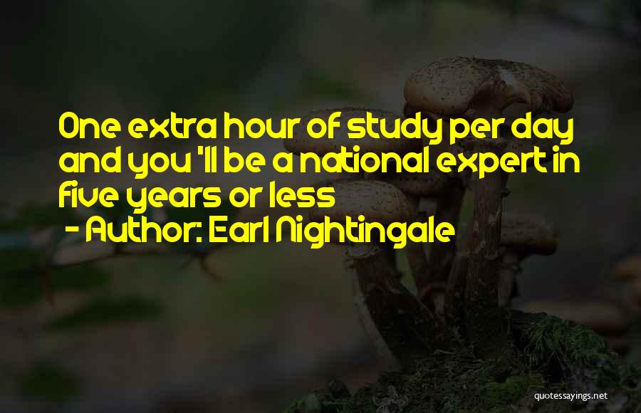 Earl Nightingale Quotes: One Extra Hour Of Study Per Day And You 'll Be A National Expert In Five Years Or Less