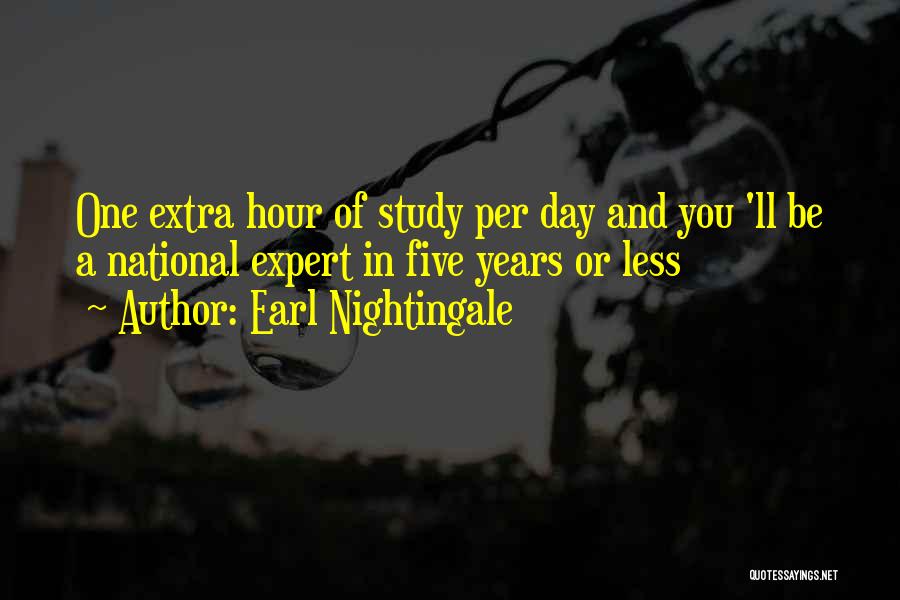 Earl Nightingale Quotes: One Extra Hour Of Study Per Day And You 'll Be A National Expert In Five Years Or Less