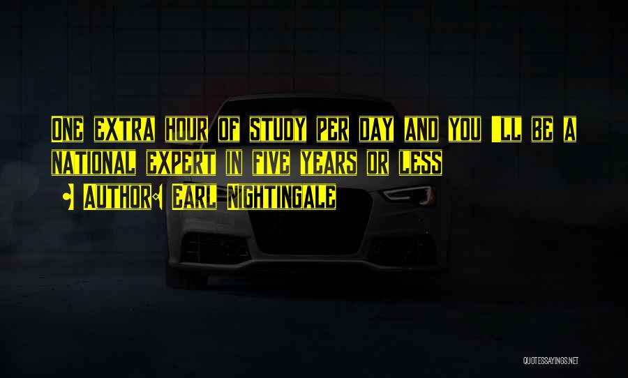 Earl Nightingale Quotes: One Extra Hour Of Study Per Day And You 'll Be A National Expert In Five Years Or Less