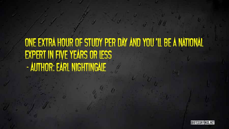 Earl Nightingale Quotes: One Extra Hour Of Study Per Day And You 'll Be A National Expert In Five Years Or Less