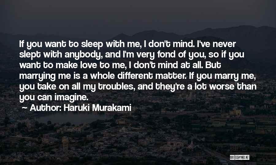 Haruki Murakami Quotes: If You Want To Sleep With Me, I Don't Mind. I've Never Slept With Anybody, And I'm Very Fond Of