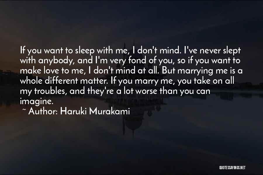 Haruki Murakami Quotes: If You Want To Sleep With Me, I Don't Mind. I've Never Slept With Anybody, And I'm Very Fond Of