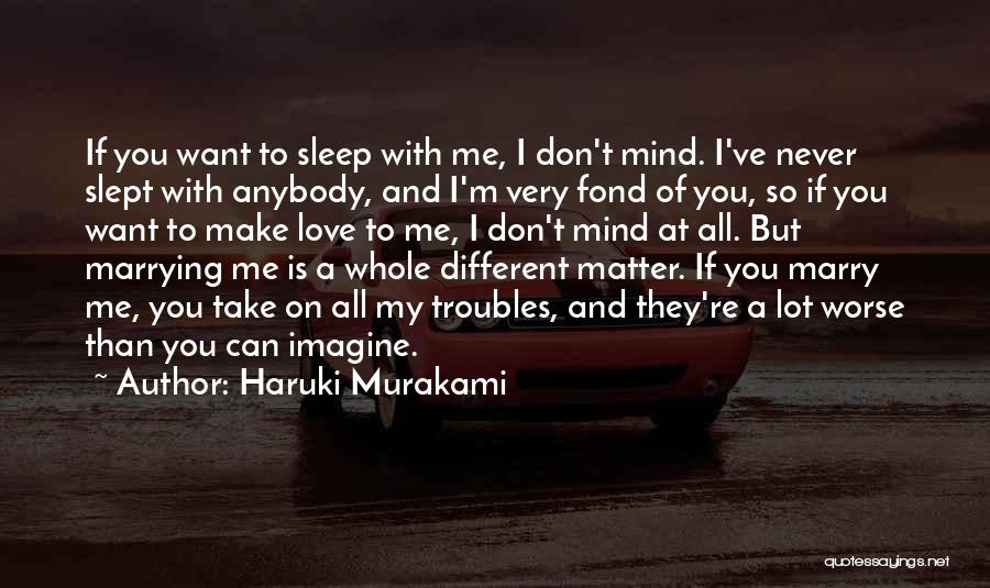 Haruki Murakami Quotes: If You Want To Sleep With Me, I Don't Mind. I've Never Slept With Anybody, And I'm Very Fond Of