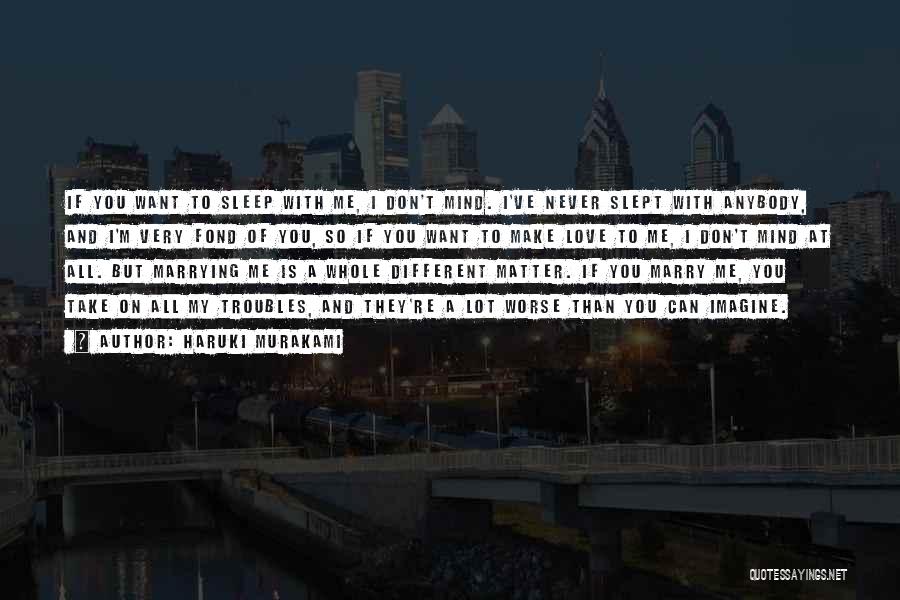 Haruki Murakami Quotes: If You Want To Sleep With Me, I Don't Mind. I've Never Slept With Anybody, And I'm Very Fond Of