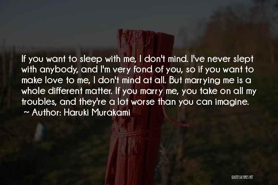 Haruki Murakami Quotes: If You Want To Sleep With Me, I Don't Mind. I've Never Slept With Anybody, And I'm Very Fond Of