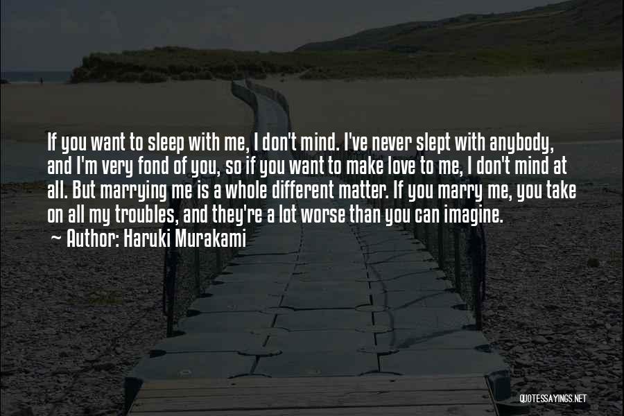 Haruki Murakami Quotes: If You Want To Sleep With Me, I Don't Mind. I've Never Slept With Anybody, And I'm Very Fond Of