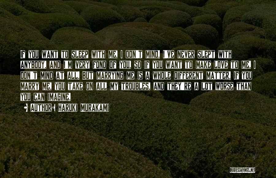 Haruki Murakami Quotes: If You Want To Sleep With Me, I Don't Mind. I've Never Slept With Anybody, And I'm Very Fond Of