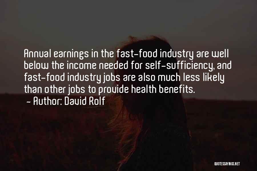 David Rolf Quotes: Annual Earnings In The Fast-food Industry Are Well Below The Income Needed For Self-sufficiency, And Fast-food Industry Jobs Are Also