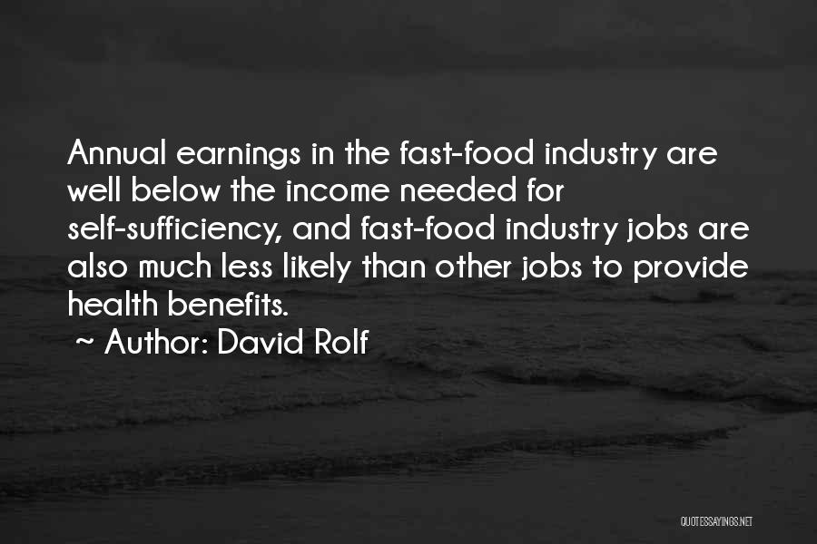 David Rolf Quotes: Annual Earnings In The Fast-food Industry Are Well Below The Income Needed For Self-sufficiency, And Fast-food Industry Jobs Are Also