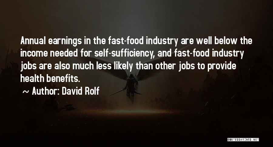 David Rolf Quotes: Annual Earnings In The Fast-food Industry Are Well Below The Income Needed For Self-sufficiency, And Fast-food Industry Jobs Are Also