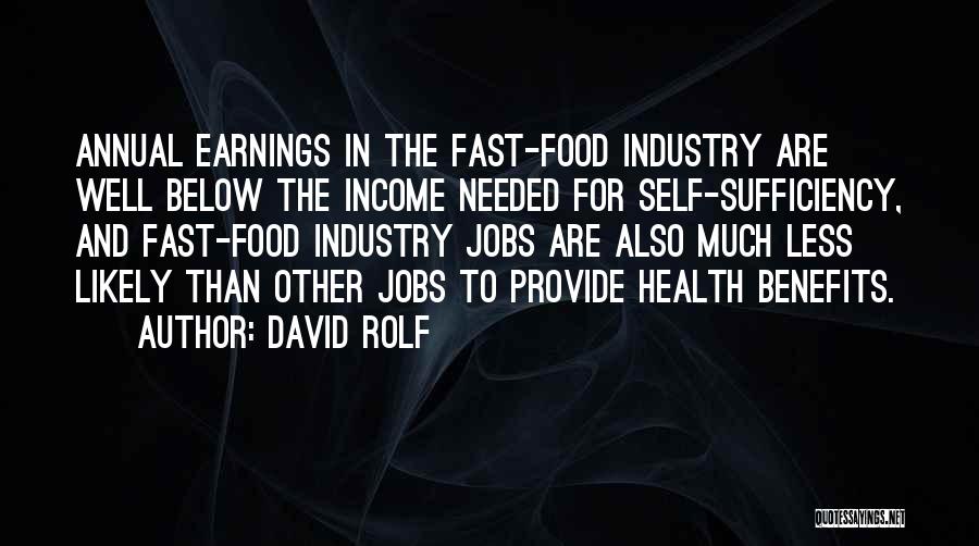 David Rolf Quotes: Annual Earnings In The Fast-food Industry Are Well Below The Income Needed For Self-sufficiency, And Fast-food Industry Jobs Are Also