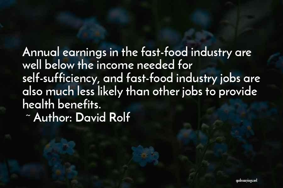 David Rolf Quotes: Annual Earnings In The Fast-food Industry Are Well Below The Income Needed For Self-sufficiency, And Fast-food Industry Jobs Are Also