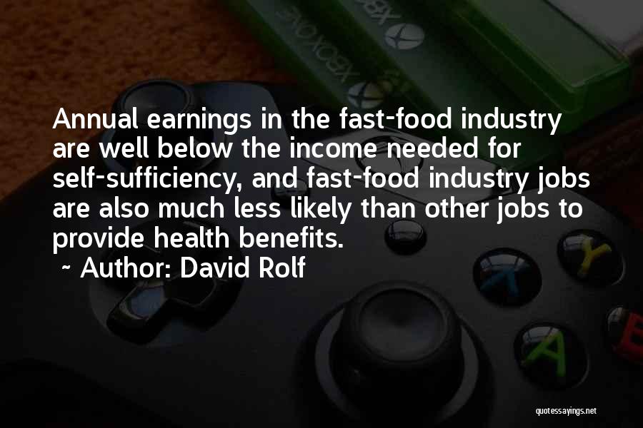 David Rolf Quotes: Annual Earnings In The Fast-food Industry Are Well Below The Income Needed For Self-sufficiency, And Fast-food Industry Jobs Are Also