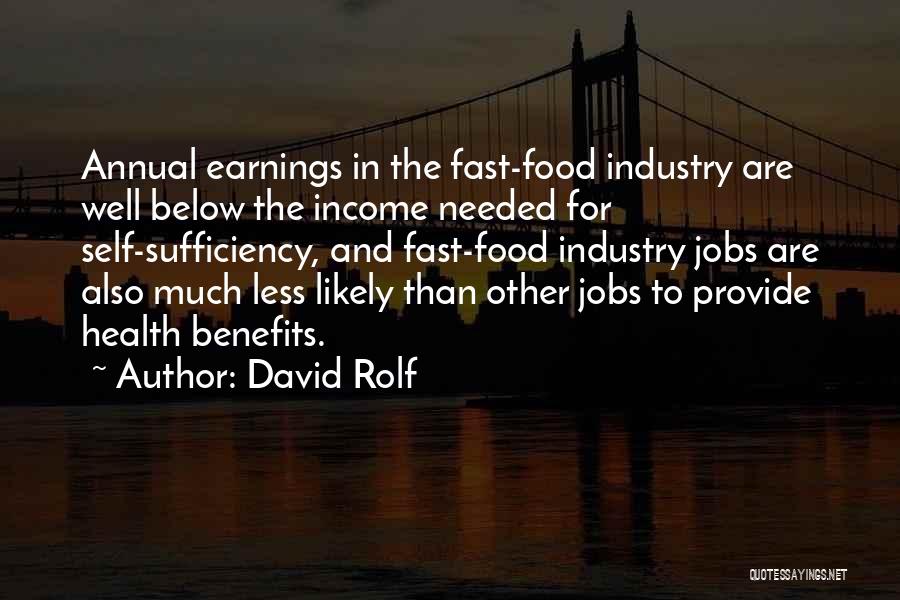 David Rolf Quotes: Annual Earnings In The Fast-food Industry Are Well Below The Income Needed For Self-sufficiency, And Fast-food Industry Jobs Are Also