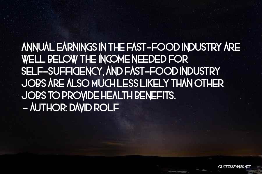 David Rolf Quotes: Annual Earnings In The Fast-food Industry Are Well Below The Income Needed For Self-sufficiency, And Fast-food Industry Jobs Are Also