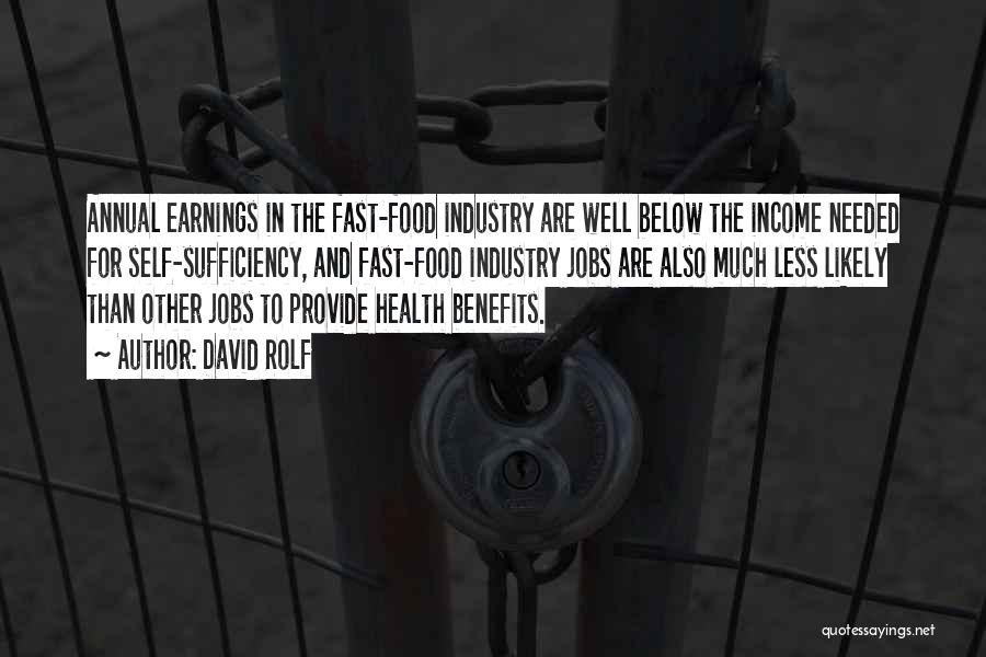 David Rolf Quotes: Annual Earnings In The Fast-food Industry Are Well Below The Income Needed For Self-sufficiency, And Fast-food Industry Jobs Are Also