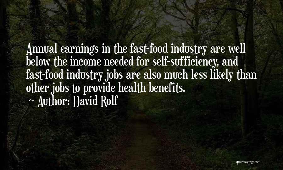 David Rolf Quotes: Annual Earnings In The Fast-food Industry Are Well Below The Income Needed For Self-sufficiency, And Fast-food Industry Jobs Are Also