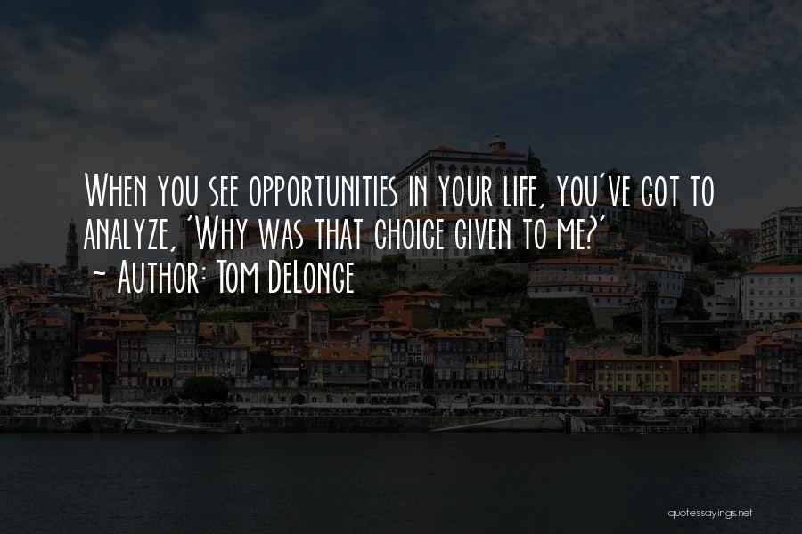 Tom DeLonge Quotes: When You See Opportunities In Your Life, You've Got To Analyze, 'why Was That Choice Given To Me?'