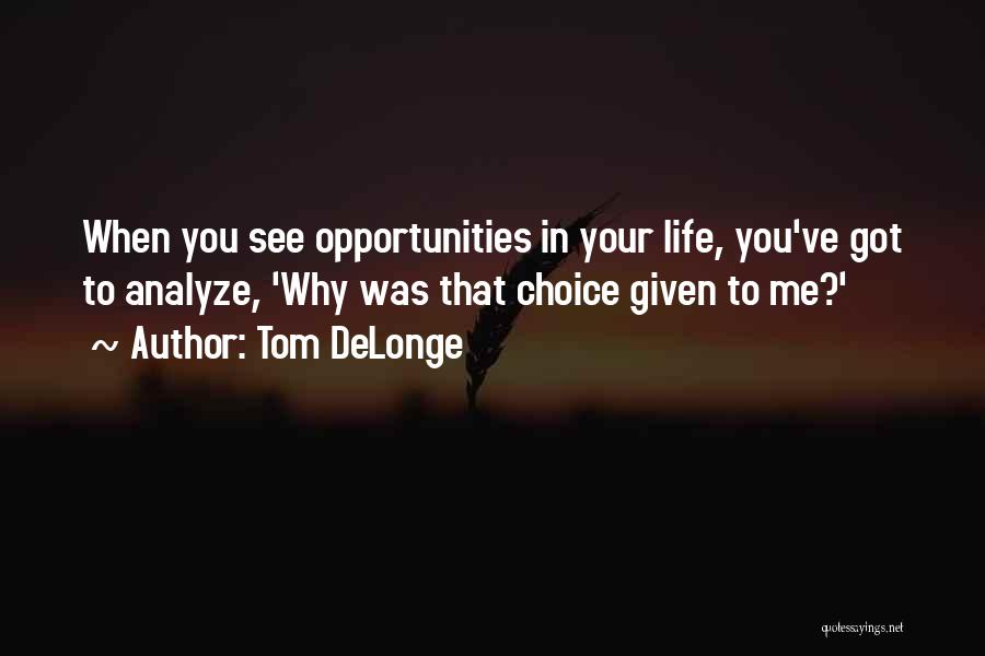 Tom DeLonge Quotes: When You See Opportunities In Your Life, You've Got To Analyze, 'why Was That Choice Given To Me?'