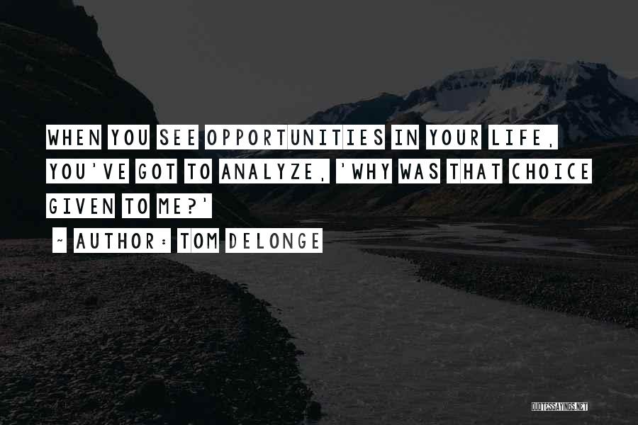 Tom DeLonge Quotes: When You See Opportunities In Your Life, You've Got To Analyze, 'why Was That Choice Given To Me?'