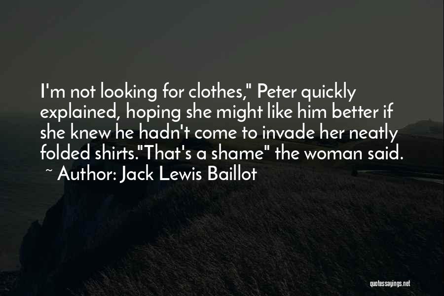 Jack Lewis Baillot Quotes: I'm Not Looking For Clothes, Peter Quickly Explained, Hoping She Might Like Him Better If She Knew He Hadn't Come