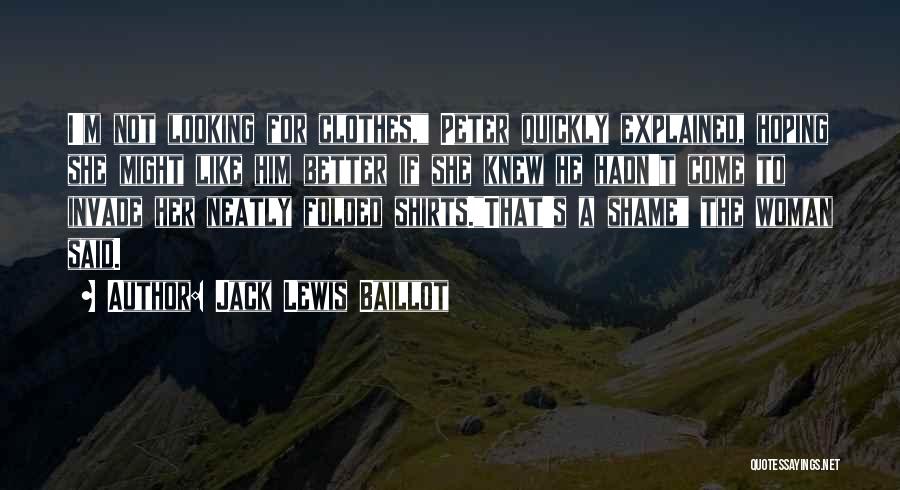 Jack Lewis Baillot Quotes: I'm Not Looking For Clothes, Peter Quickly Explained, Hoping She Might Like Him Better If She Knew He Hadn't Come