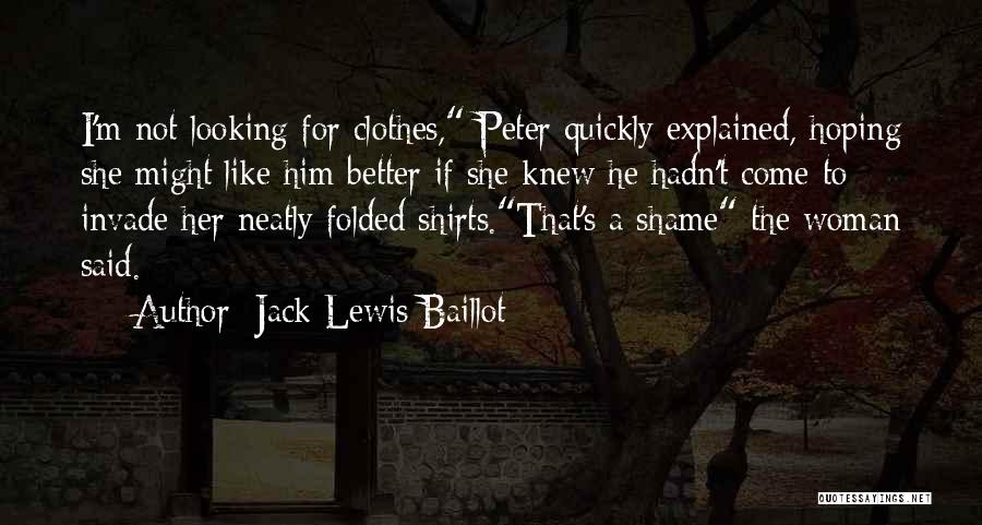 Jack Lewis Baillot Quotes: I'm Not Looking For Clothes, Peter Quickly Explained, Hoping She Might Like Him Better If She Knew He Hadn't Come