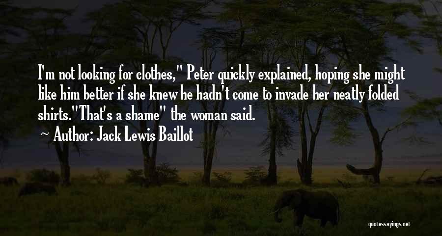 Jack Lewis Baillot Quotes: I'm Not Looking For Clothes, Peter Quickly Explained, Hoping She Might Like Him Better If She Knew He Hadn't Come