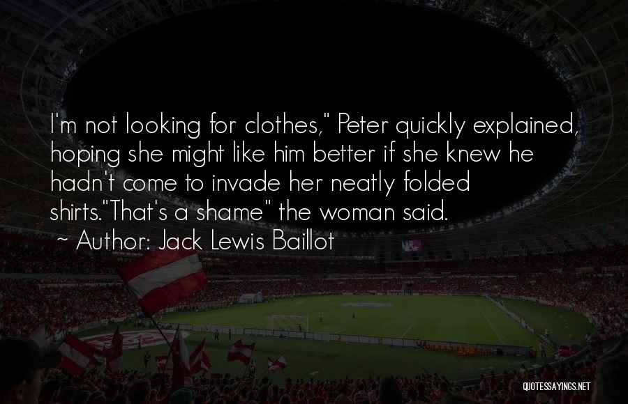 Jack Lewis Baillot Quotes: I'm Not Looking For Clothes, Peter Quickly Explained, Hoping She Might Like Him Better If She Knew He Hadn't Come