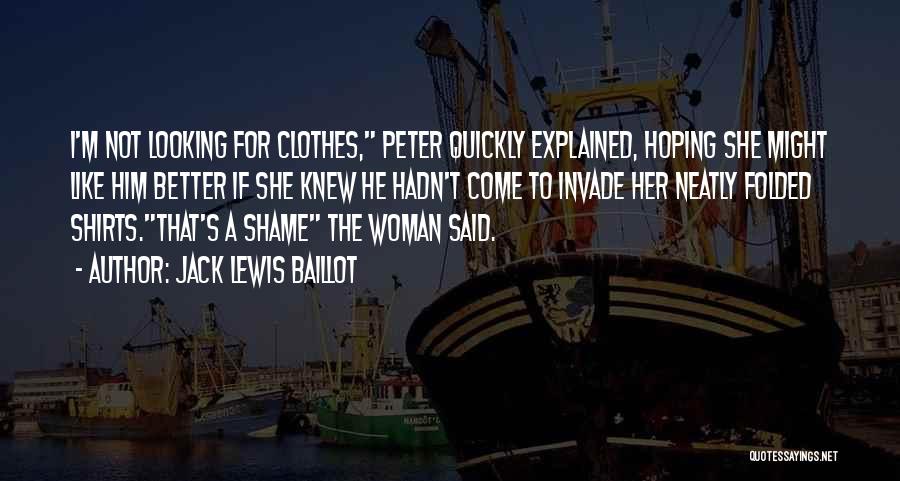 Jack Lewis Baillot Quotes: I'm Not Looking For Clothes, Peter Quickly Explained, Hoping She Might Like Him Better If She Knew He Hadn't Come