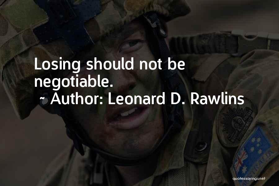 Leonard D. Rawlins Quotes: Losing Should Not Be Negotiable.