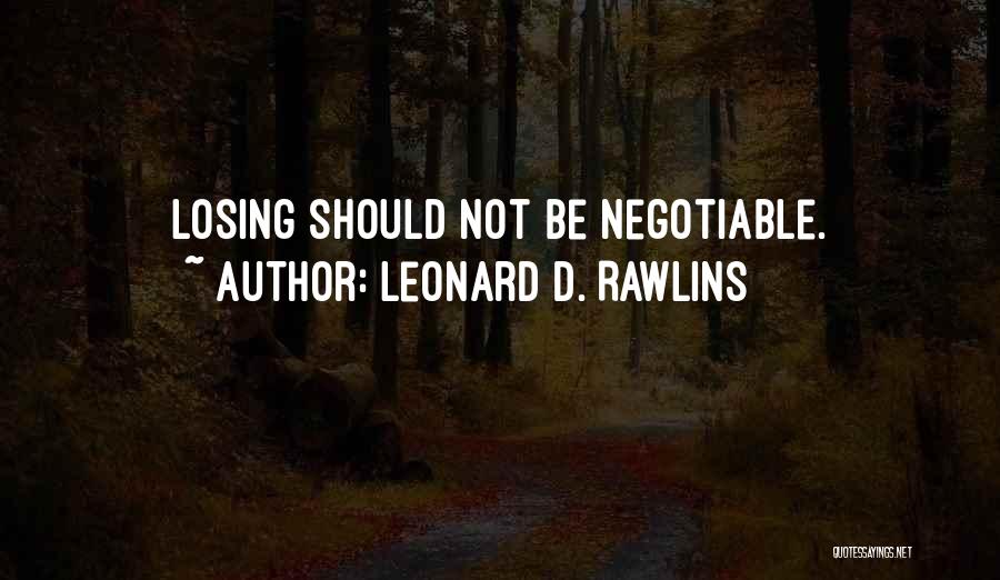 Leonard D. Rawlins Quotes: Losing Should Not Be Negotiable.