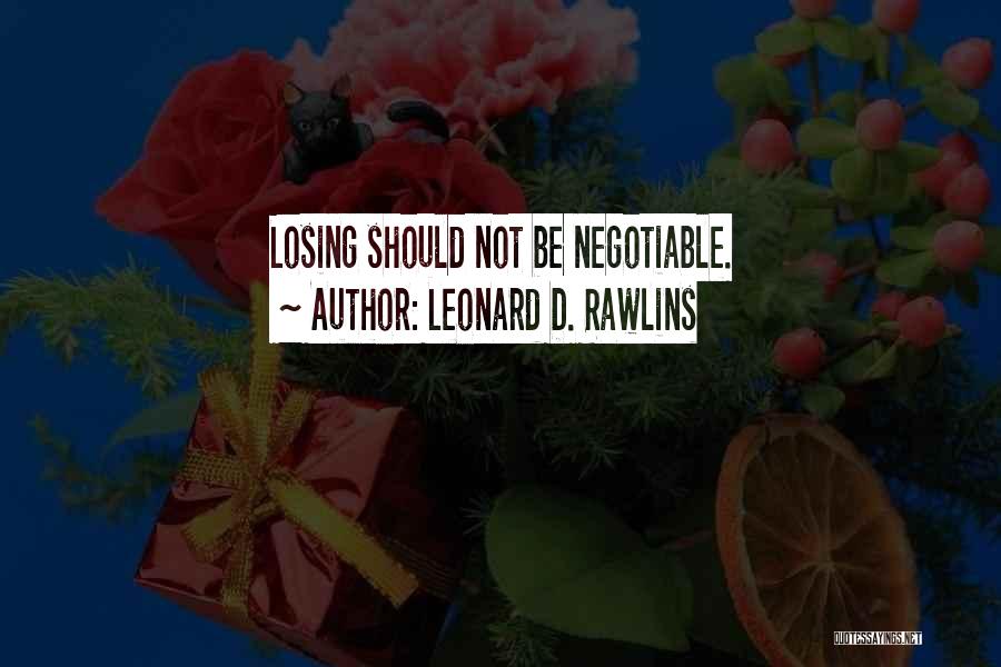 Leonard D. Rawlins Quotes: Losing Should Not Be Negotiable.