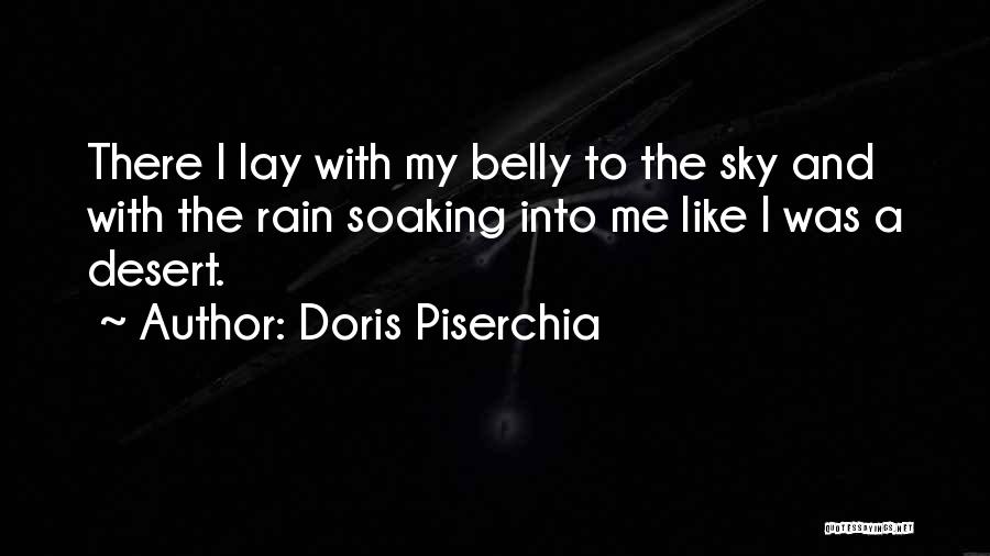 Doris Piserchia Quotes: There I Lay With My Belly To The Sky And With The Rain Soaking Into Me Like I Was A