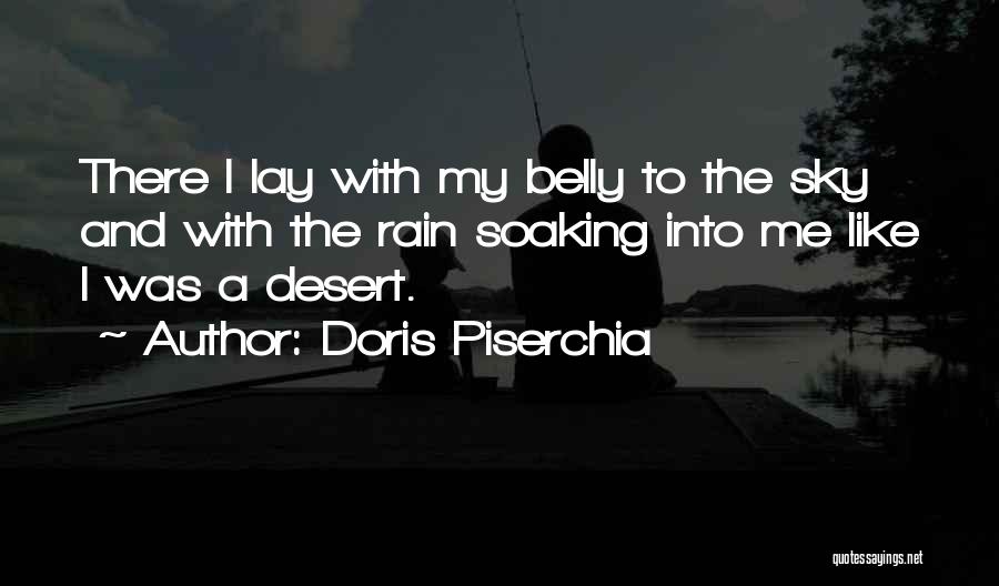 Doris Piserchia Quotes: There I Lay With My Belly To The Sky And With The Rain Soaking Into Me Like I Was A