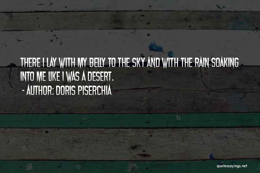 Doris Piserchia Quotes: There I Lay With My Belly To The Sky And With The Rain Soaking Into Me Like I Was A