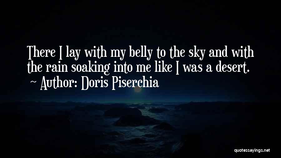 Doris Piserchia Quotes: There I Lay With My Belly To The Sky And With The Rain Soaking Into Me Like I Was A