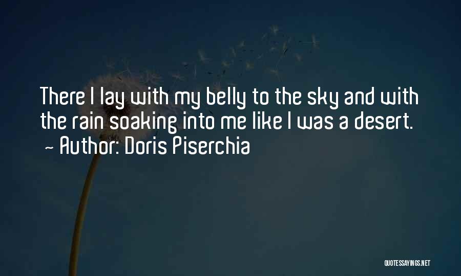 Doris Piserchia Quotes: There I Lay With My Belly To The Sky And With The Rain Soaking Into Me Like I Was A