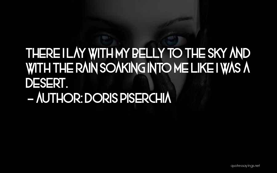 Doris Piserchia Quotes: There I Lay With My Belly To The Sky And With The Rain Soaking Into Me Like I Was A