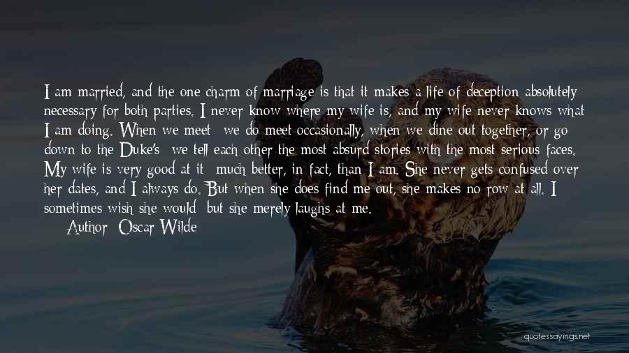 Oscar Wilde Quotes: I Am Married, And The One Charm Of Marriage Is That It Makes A Life Of Deception Absolutely Necessary For