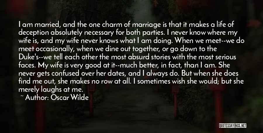 Oscar Wilde Quotes: I Am Married, And The One Charm Of Marriage Is That It Makes A Life Of Deception Absolutely Necessary For