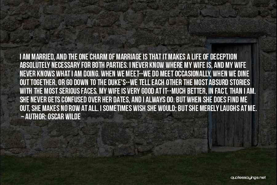 Oscar Wilde Quotes: I Am Married, And The One Charm Of Marriage Is That It Makes A Life Of Deception Absolutely Necessary For